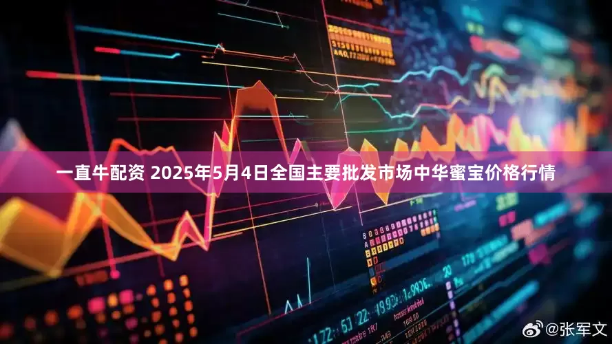 一直牛配资 2025年5月4日全国主要批发市场中华蜜宝价格行情